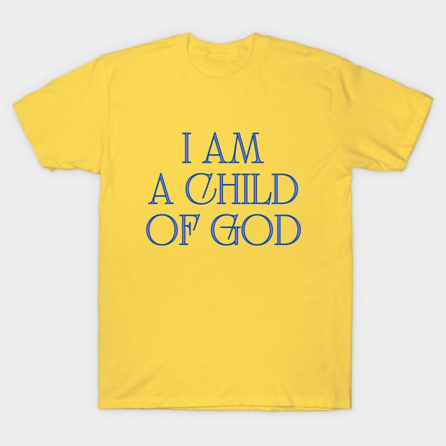 I Am A Child Of God T-Shirt by Prayingwarrior